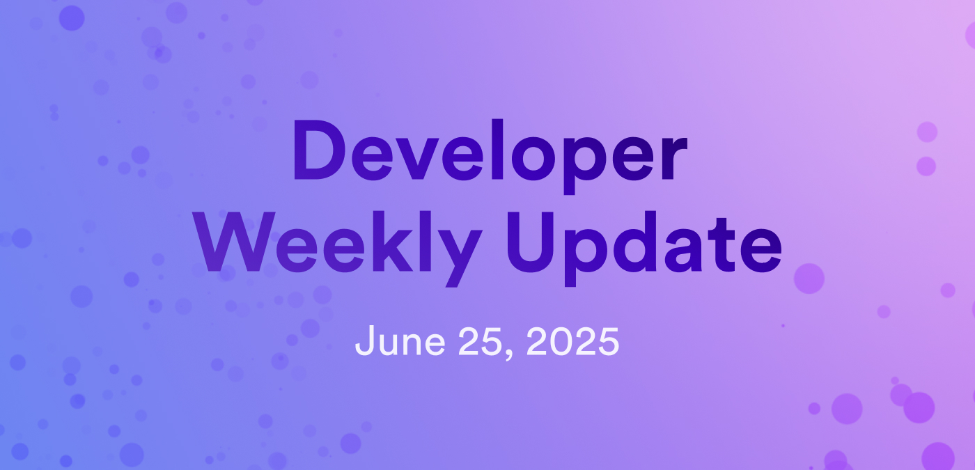 Developer weekly update June 25, 2025